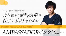 【服部 敏 先生】 AMBASSADORインタビュー｜category:歯科