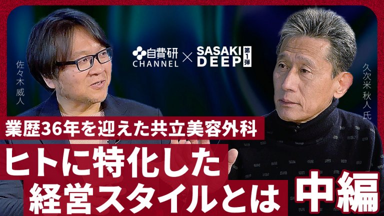 【久次米秋人先生】SASAKI DEEP＃１（中編）「業歴36年を迎えた共立美容外科　ヒトに特化した経営スタイルとは」