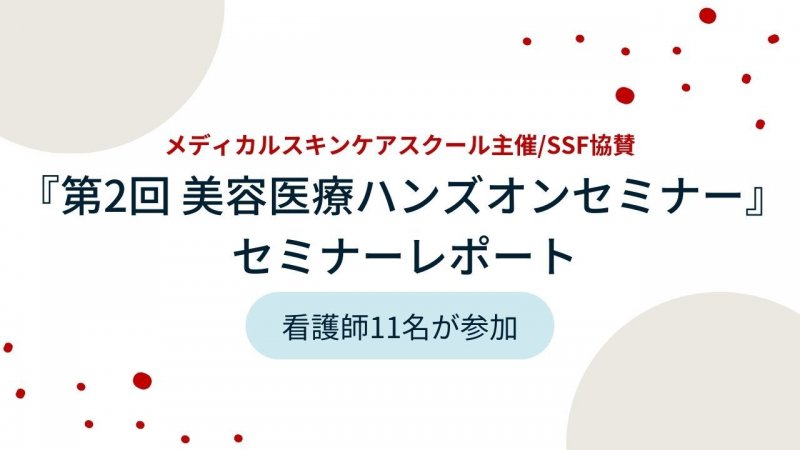 メディカルスキンケアスクール主催/SSF協賛 『第2回 美容医療ハンズオンセミナー』 セミナーレポート　◢◤看護師11名が参加◢◤