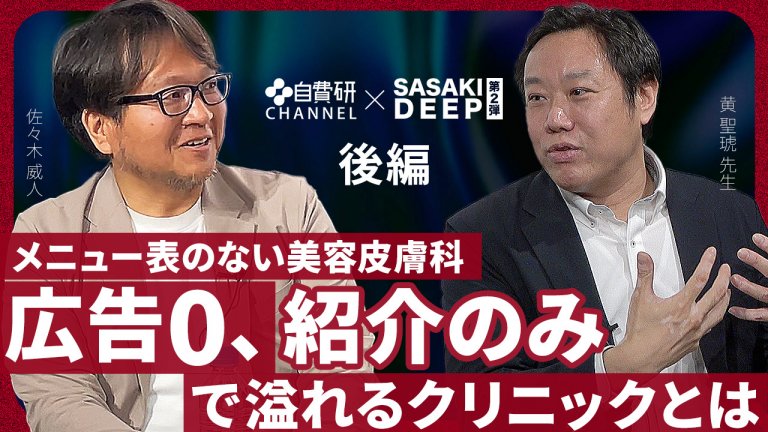 【黄聖琥先生】SASAKI DEEP＃２（後編）「メニュー表のない美容皮膚科　広告0、紹介のみで溢れるクリニックとは」