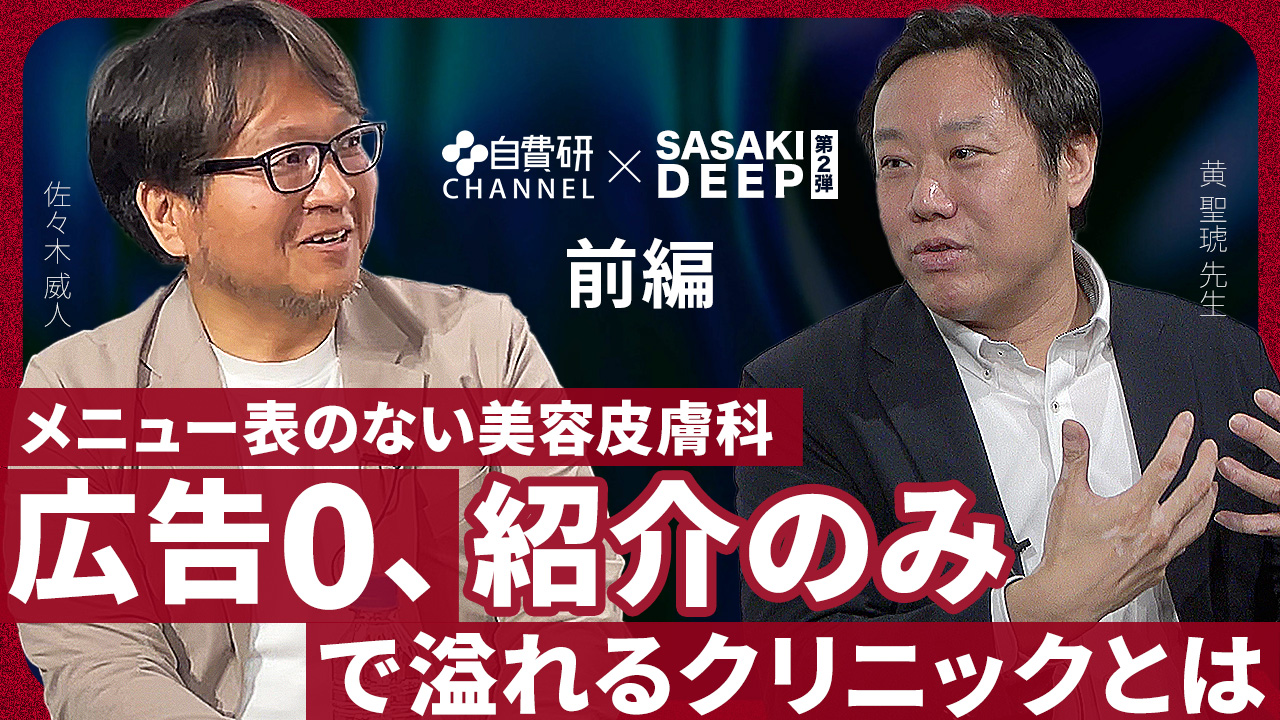 【黄聖琥先生】SASAKI DEEP＃２（前編）「メニュー表のない美容皮膚科　広告0、紹介のみで溢れるクリニックとは」